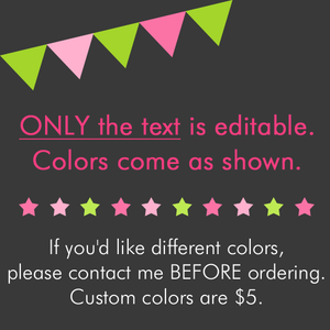 Only the Text is Editable; Colors Come As Shown; Custom Colors are $5